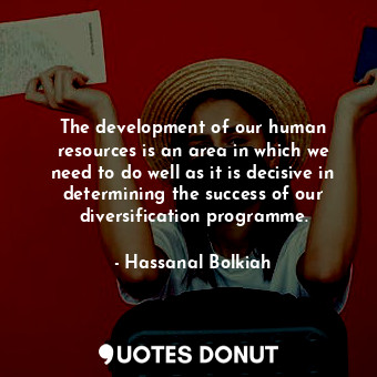  The development of our human resources is an area in which we need to do well as... - Hassanal Bolkiah - Quotes Donut