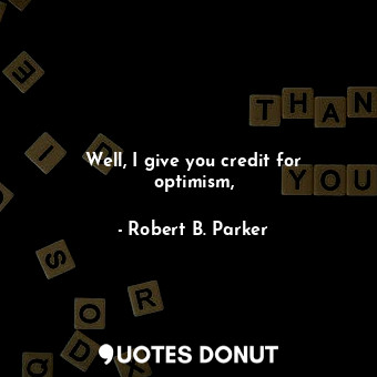  Well, I give you credit for optimism,... - Robert B. Parker - Quotes Donut