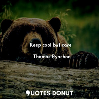  Keep cool but care... - Thomas Pynchon - Quotes Donut