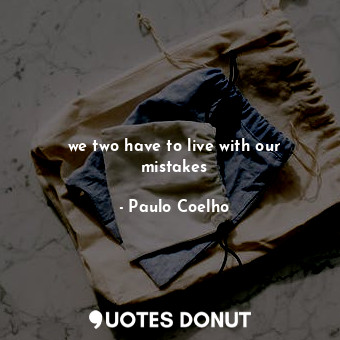  we two have to live with our mistakes... - Paulo Coelho - Quotes Donut