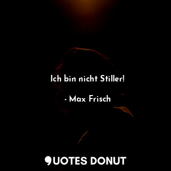  Ich bin nicht Stiller!... - Max Frisch - Quotes Donut