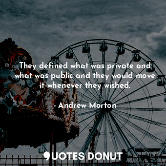  They defined what was private and what was public and they would move it wheneve... - Andrew Morton - Quotes Donut