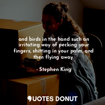  and birds in the hand such an irritating way of pecking your fingers, shitting i... - Stephen King - Quotes Donut