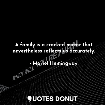  A family is a cracked mirror that nevertheless reflects us accurately.... - Mariel Hemingway - Quotes Donut