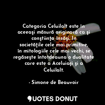  Categoria Celuilalt este în aceeaşi măsură originară ca şi conştiinţa însăşi. In... - Simone de Beauvoir - Quotes Donut