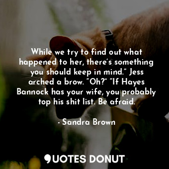  While we try to find out what happened to her, there’s something you should keep... - Sandra Brown - Quotes Donut
