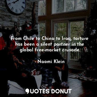  From Chile to China to Iraq, torture has been a silent partner in the global fre... - Naomi Klein - Quotes Donut