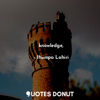  knowledge,... - Jhumpa Lahiri - Quotes Donut