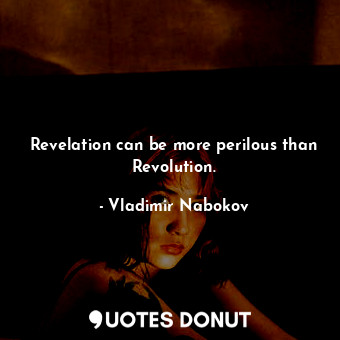 Revelation can be more perilous than Revolution.