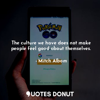  The culture we have does not make people feel good about themselves.... - Mitch Albom - Quotes Donut