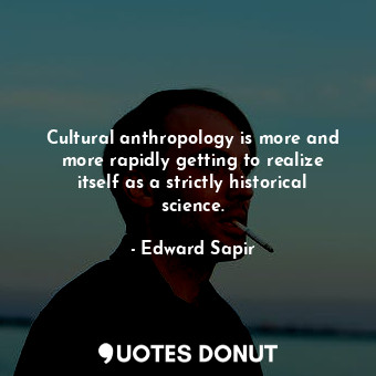  Cultural anthropology is more and more rapidly getting to realize itself as a st... - Edward Sapir - Quotes Donut