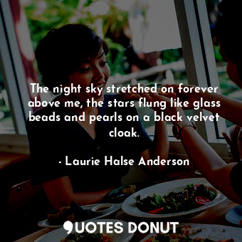  The night sky stretched on forever above me, the stars flung like glass beads an... - Laurie Halse Anderson - Quotes Donut