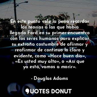  En este punto vale la pena recordar las teorías a las que había llegado Ford en ... - Douglas Adams - Quotes Donut