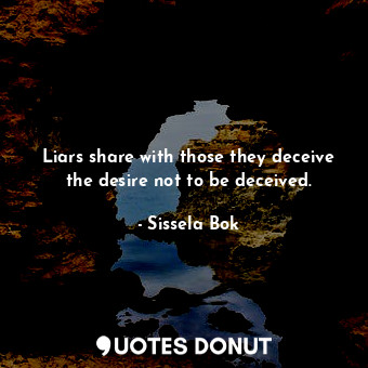  Liars share with those they deceive the desire not to be deceived.... - Sissela Bok - Quotes Donut
