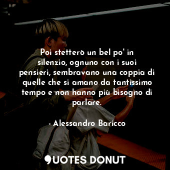  Poi stetterò un bel po' in silenzio, ognuno con i suoi pensieri, sembravano una ... - Alessandro Baricco - Quotes Donut