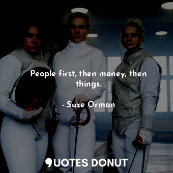  People first, then money, then things.... - Suze Orman - Quotes Donut