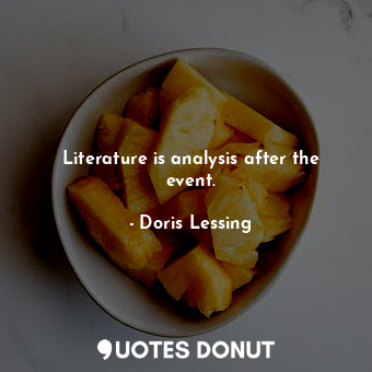  Literature is analysis after the event.... - Doris Lessing - Quotes Donut