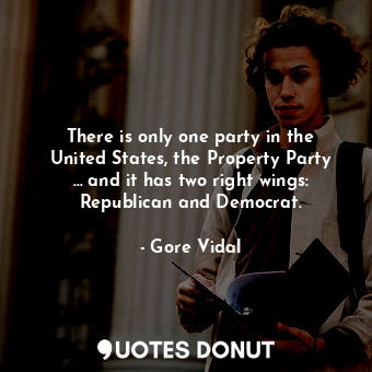  There is only one party in the United States, the Property Party … and it has tw... - Gore Vidal - Quotes Donut