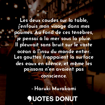  Les deux coudes sur la table, j'enfouis mon visage dans mes paumes. Au fond de c... - Haruki Murakami - Quotes Donut