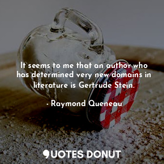  It seems to me that an author who has determined very new domains in literature ... - Raymond Queneau - Quotes Donut