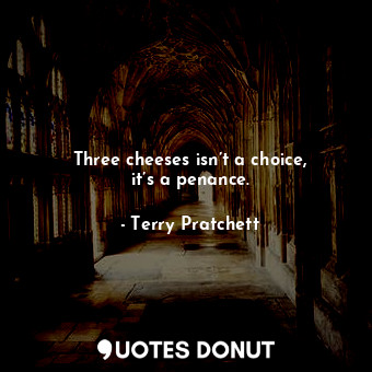  Three cheeses isn’t a choice, it’s a penance.... - Terry Pratchett - Quotes Donut