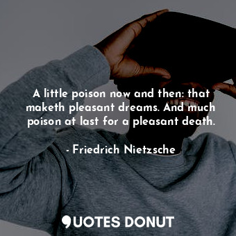  A little poison now and then: that maketh pleasant dreams. And much poison at la... - Friedrich Nietzsche - Quotes Donut