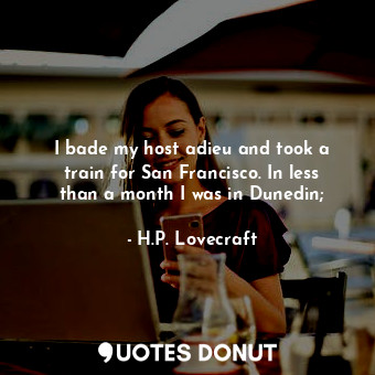  I bade my host adieu and took a train for San Francisco. In less than a month I ... - H.P. Lovecraft - Quotes Donut