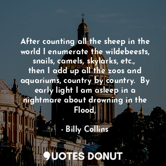  After counting all the sheep in the world I enumerate the wildebeests, snails, c... - Billy Collins - Quotes Donut