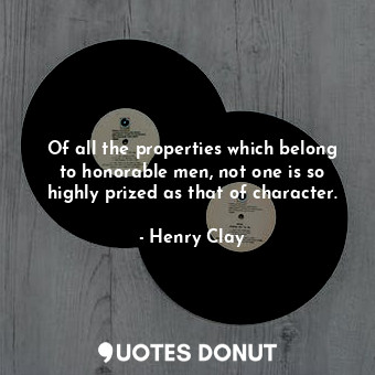  Of all the properties which belong to honorable men, not one is so highly prized... - Henry Clay - Quotes Donut