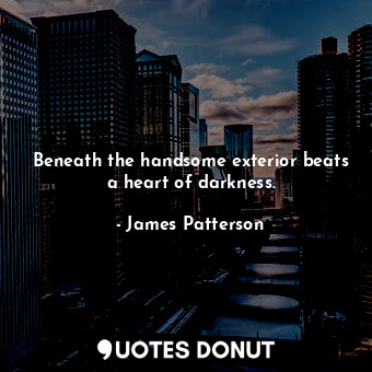  Beneath the handsome exterior beats a heart of darkness.... - James Patterson - Quotes Donut