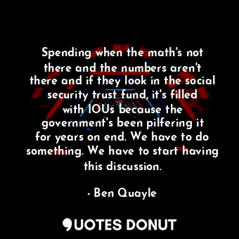  Spending when the math&#39;s not there and the numbers aren&#39;t there and if t... - Ben Quayle - Quotes Donut