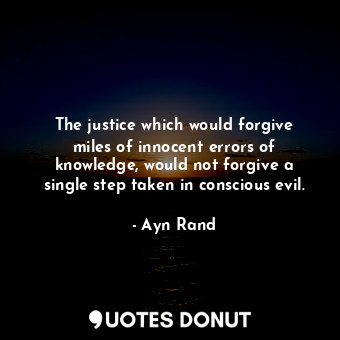  The justice which would forgive miles of innocent errors of knowledge, would not... - Ayn Rand - Quotes Donut