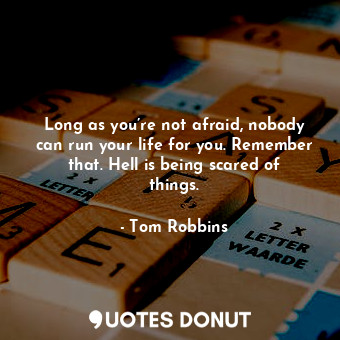  Long as you’re not afraid, nobody can run your life for you. Remember that. Hell... - Tom Robbins - Quotes Donut