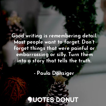  Good writing is remembering detail. Most people want to forget. Don’t forget thi... - Paula Danziger - Quotes Donut