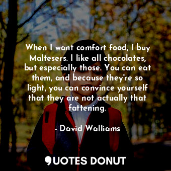  When I want comfort food, I buy Maltesers. I like all chocolates, but especially... - David Walliams - Quotes Donut