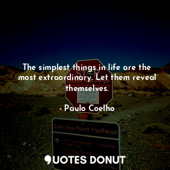  The simplest things in life are the most extraordinary. Let them reveal themselv... - Paulo Coelho - Quotes Donut