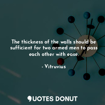 The thickness of the walls should be sufficient for two armed men to pass each other with ease.