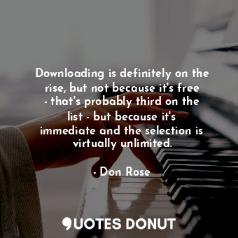  Downloading is definitely on the rise, but not because it&#39;s free - that&#39;... - Don Rose - Quotes Donut