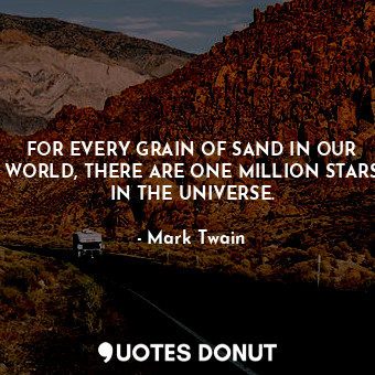  FOR EVERY GRAIN OF SAND IN OUR WORLD, THERE ARE ONE MILLION STARS IN THE UNIVERS... - Mark Twain - Quotes Donut