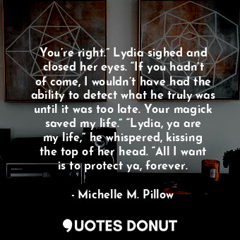  You’re right.” Lydia sighed and closed her eyes. “If you hadn’t of come, I would... - Michelle M. Pillow - Quotes Donut