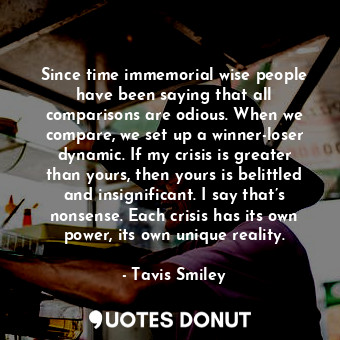  Since time immemorial wise people have been saying that all comparisons are odio... - Tavis Smiley - Quotes Donut
