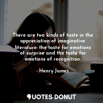 There are two kinds of taste in the appreciation of imaginative literature: the taste for emotions of surprise and the taste for emotions of recognition.