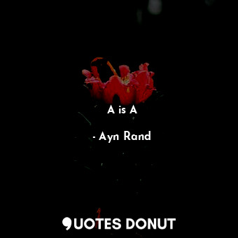  A is A... - Ayn Rand - Quotes Donut