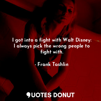 I got into a fight with Walt Disney: I always pick the wrong people to fight with.