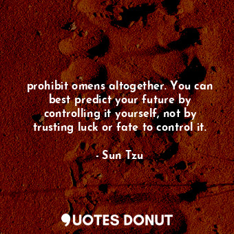  prohibit omens altogether. You can best predict your future by controlling it yo... - Sun Tzu - Quotes Donut