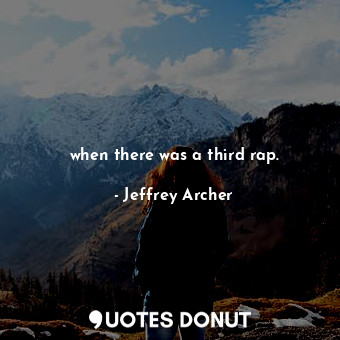  when there was a third rap.... - Jeffrey Archer - Quotes Donut