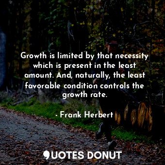  Growth is limited by that necessity which is present in the least amount. And, n... - Frank Herbert - Quotes Donut