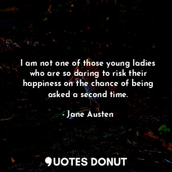  I am not one of those young ladies who are so daring to risk their happiness on ... - Jane Austen - Quotes Donut