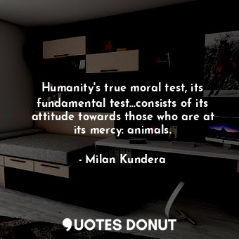  Humanity's true moral test, its fundamental test…consists of its attitude toward... - Milan Kundera - Quotes Donut
