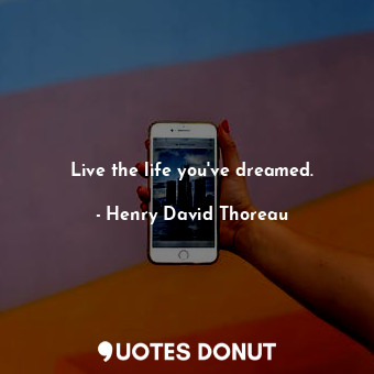 Live the life you&#39;ve dreamed.